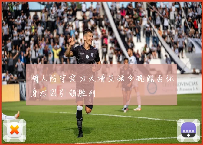 湖人防守实力大增艾顿今晚能否化身尤因引领胜利